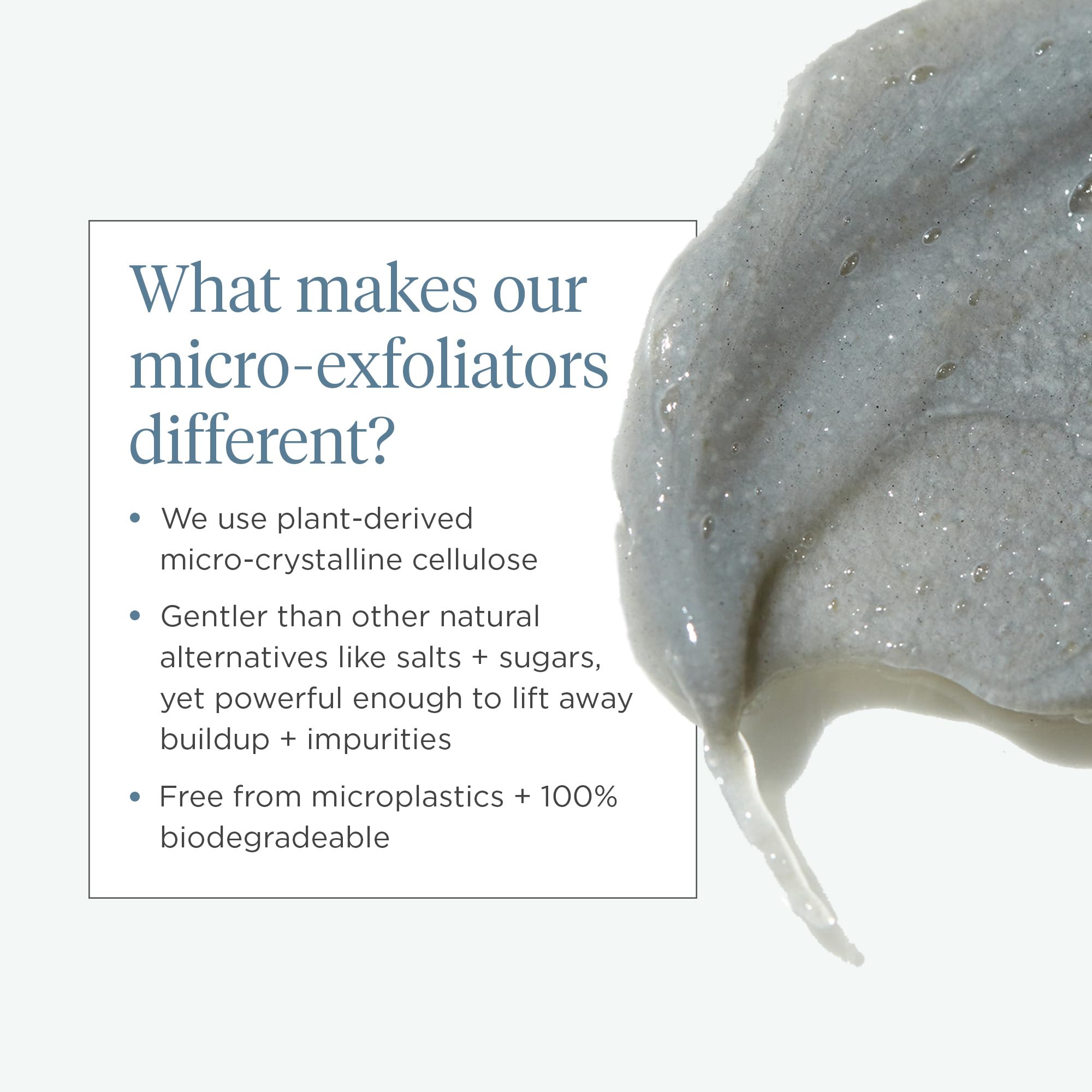 Microcristalline cellulose exfolie en douceur les flocons et les impuretés.