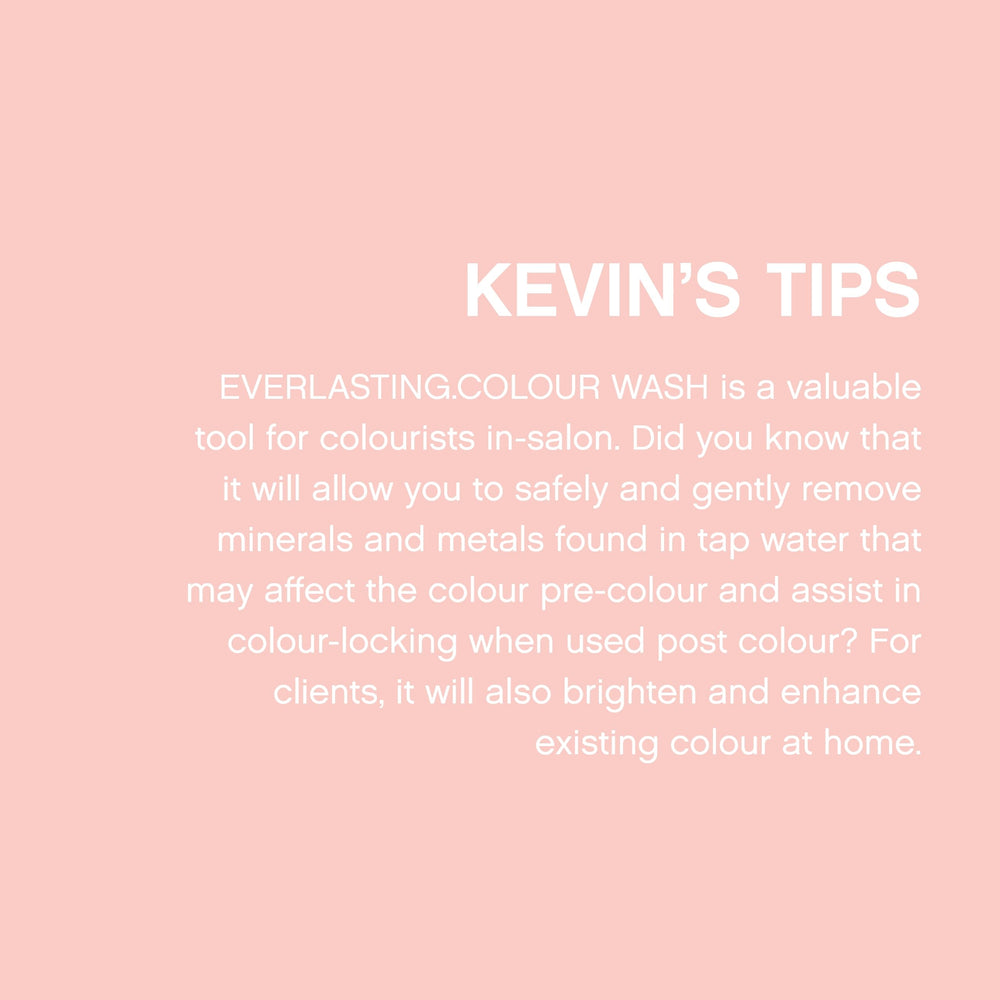 Protection couleur avec KEVIN.MURPHY EVERLASTING.COLOUR WASH et réduction des résidus minéraux.